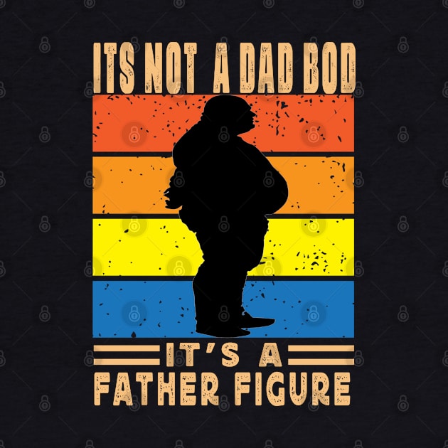 Its Not A Dad Bod Its A Father Figure Father Day by raeex